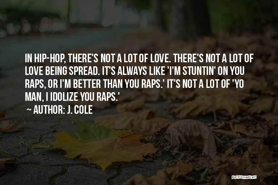 J. Cole Quotes: In Hip-hop, There's Not A Lot Of Love. There's Not A Lot Of Love Being Spread. It's Always Like 'i'm