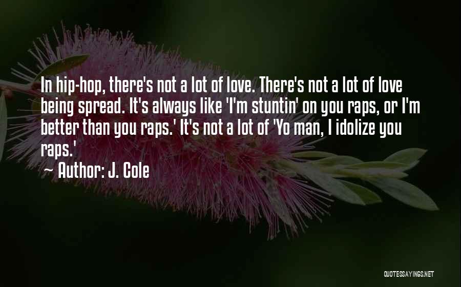 J. Cole Quotes: In Hip-hop, There's Not A Lot Of Love. There's Not A Lot Of Love Being Spread. It's Always Like 'i'm