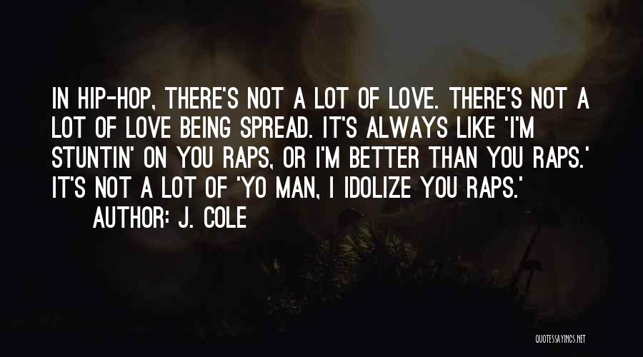 J. Cole Quotes: In Hip-hop, There's Not A Lot Of Love. There's Not A Lot Of Love Being Spread. It's Always Like 'i'm
