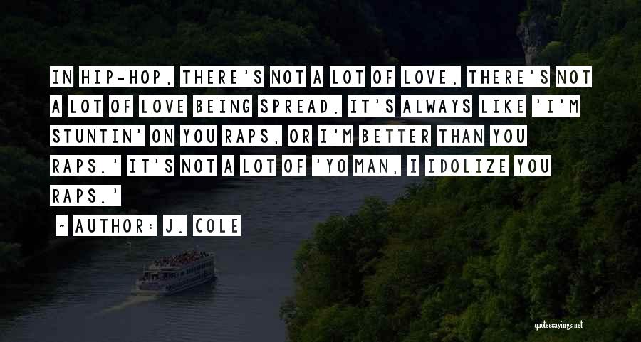 J. Cole Quotes: In Hip-hop, There's Not A Lot Of Love. There's Not A Lot Of Love Being Spread. It's Always Like 'i'm