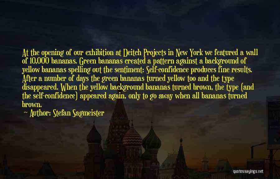 Stefan Sagmeister Quotes: At The Opening Of Our Exhibition At Deitch Projects In New York We Featured A Wall Of 10,000 Bananas. Green