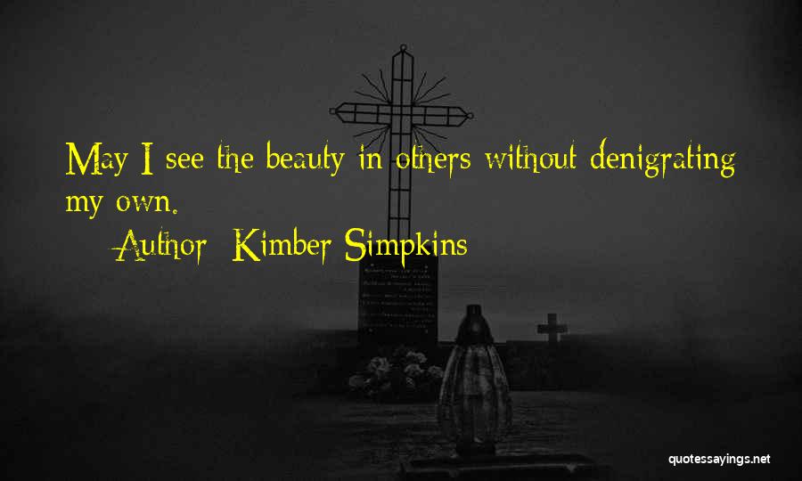 Kimber Simpkins Quotes: May I See The Beauty In Others Without Denigrating My Own.