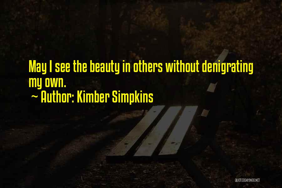 Kimber Simpkins Quotes: May I See The Beauty In Others Without Denigrating My Own.