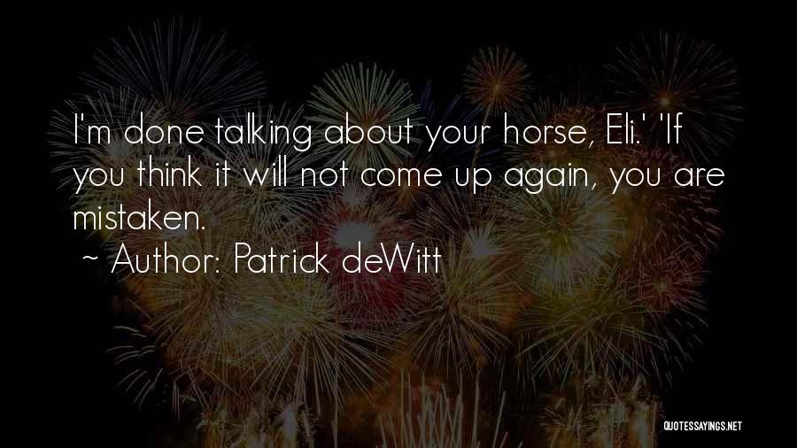 Patrick DeWitt Quotes: I'm Done Talking About Your Horse, Eli.' 'if You Think It Will Not Come Up Again, You Are Mistaken.