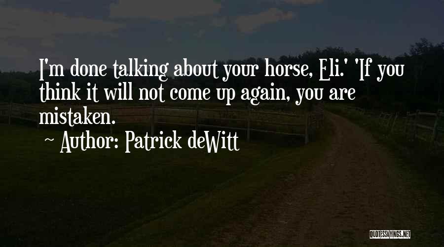 Patrick DeWitt Quotes: I'm Done Talking About Your Horse, Eli.' 'if You Think It Will Not Come Up Again, You Are Mistaken.