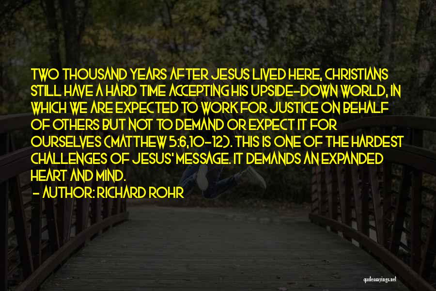 Richard Rohr Quotes: Two Thousand Years After Jesus Lived Here, Christians Still Have A Hard Time Accepting His Upside-down World, In Which We