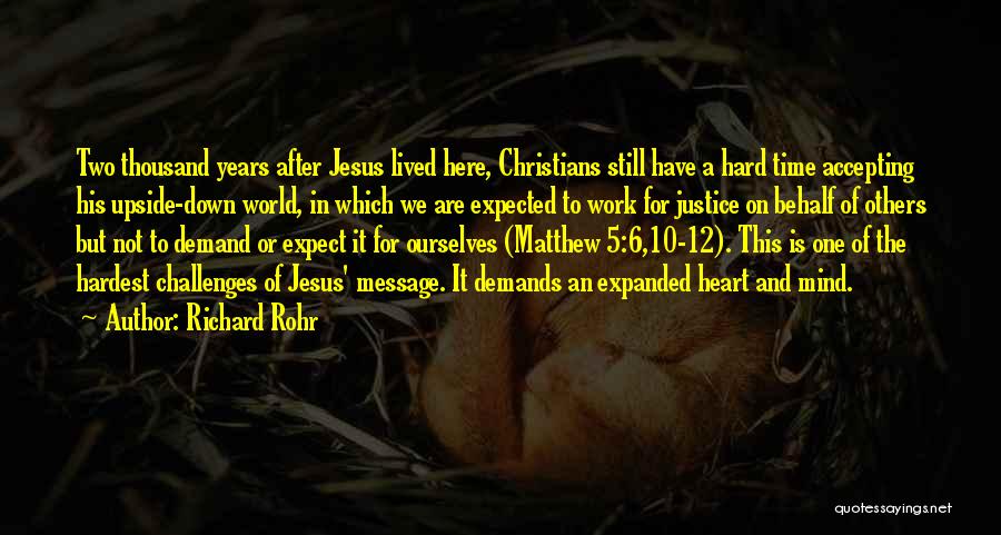 Richard Rohr Quotes: Two Thousand Years After Jesus Lived Here, Christians Still Have A Hard Time Accepting His Upside-down World, In Which We