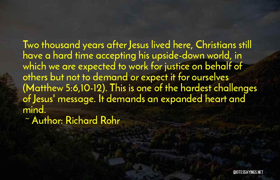 Richard Rohr Quotes: Two Thousand Years After Jesus Lived Here, Christians Still Have A Hard Time Accepting His Upside-down World, In Which We