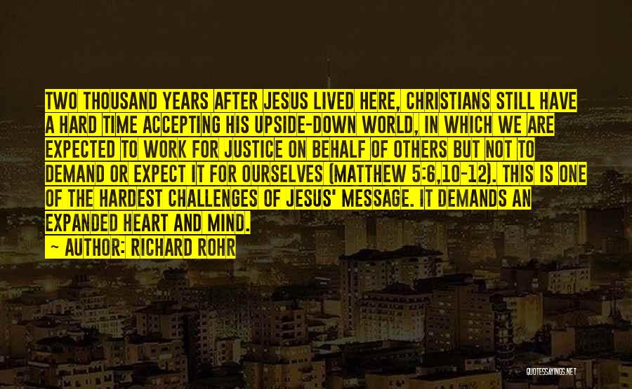 Richard Rohr Quotes: Two Thousand Years After Jesus Lived Here, Christians Still Have A Hard Time Accepting His Upside-down World, In Which We