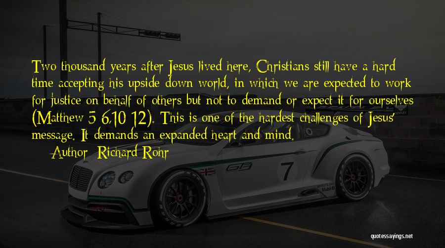 Richard Rohr Quotes: Two Thousand Years After Jesus Lived Here, Christians Still Have A Hard Time Accepting His Upside-down World, In Which We