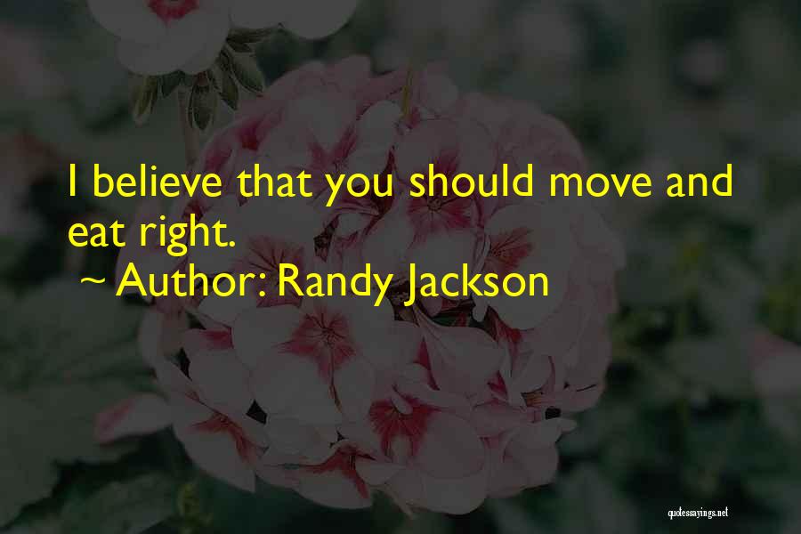 Randy Jackson Quotes: I Believe That You Should Move And Eat Right.