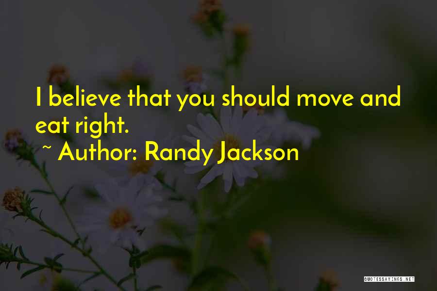 Randy Jackson Quotes: I Believe That You Should Move And Eat Right.