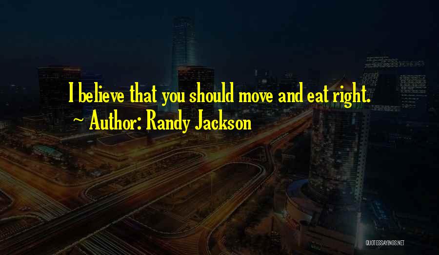 Randy Jackson Quotes: I Believe That You Should Move And Eat Right.