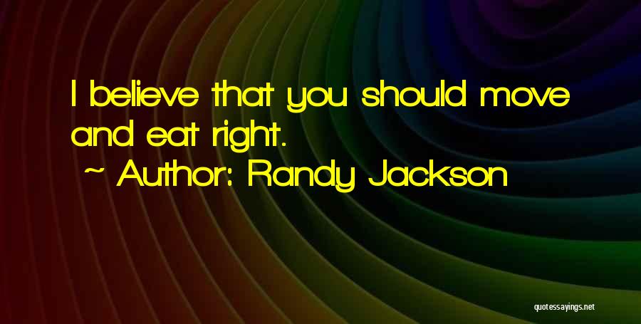 Randy Jackson Quotes: I Believe That You Should Move And Eat Right.