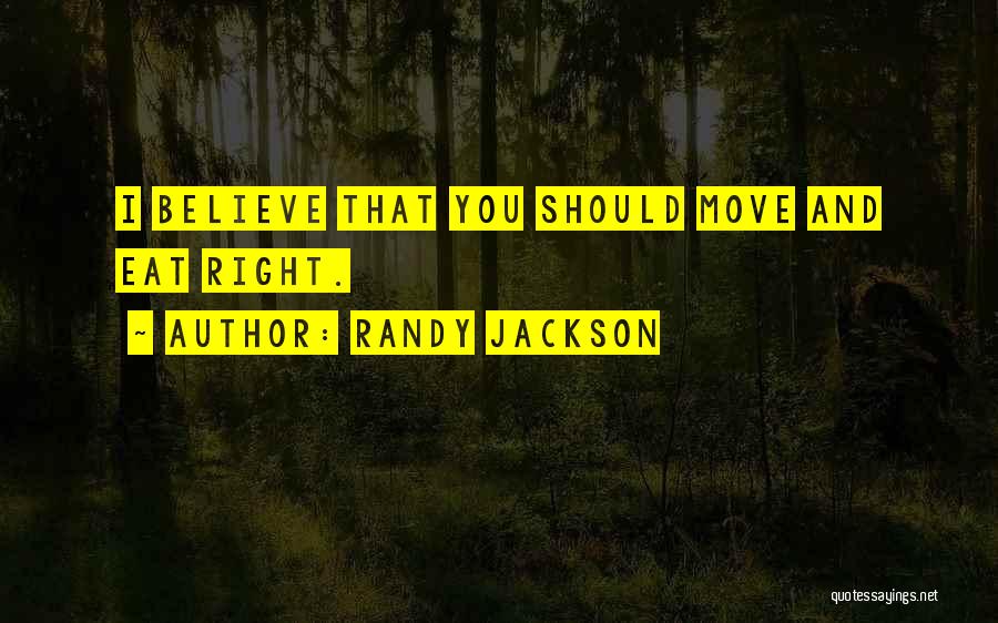 Randy Jackson Quotes: I Believe That You Should Move And Eat Right.