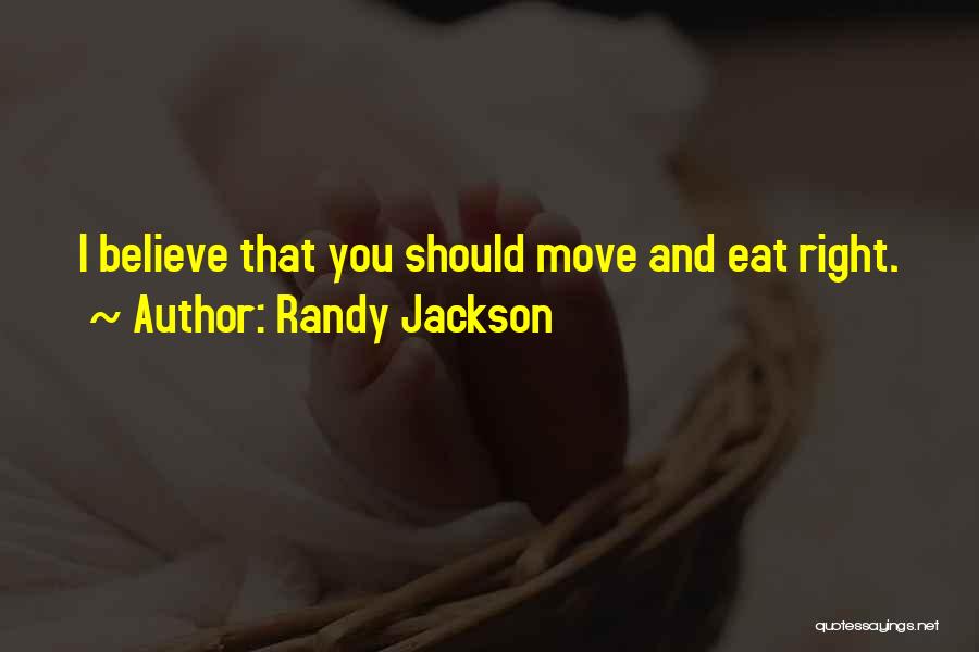 Randy Jackson Quotes: I Believe That You Should Move And Eat Right.