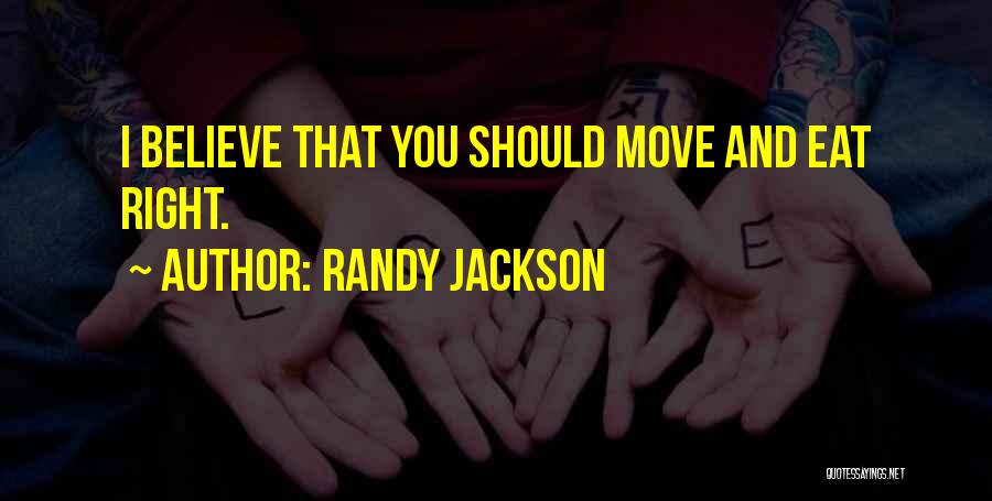 Randy Jackson Quotes: I Believe That You Should Move And Eat Right.