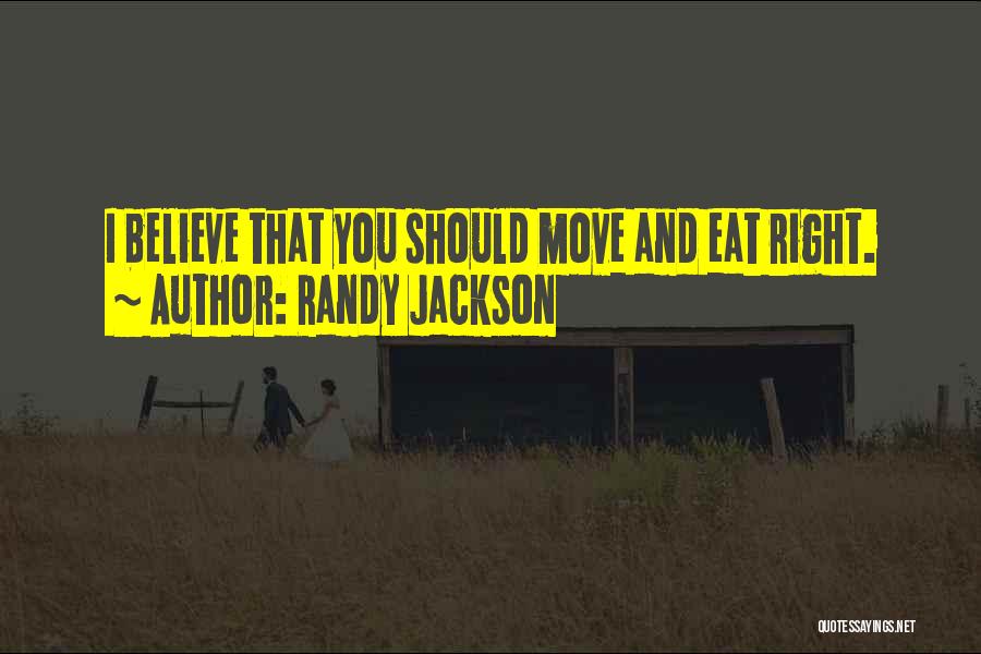 Randy Jackson Quotes: I Believe That You Should Move And Eat Right.