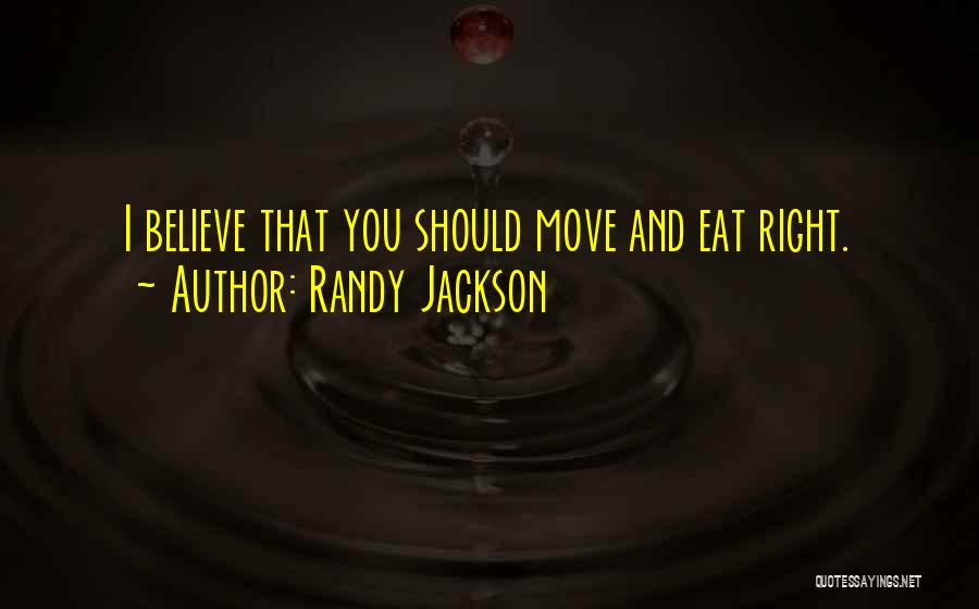 Randy Jackson Quotes: I Believe That You Should Move And Eat Right.