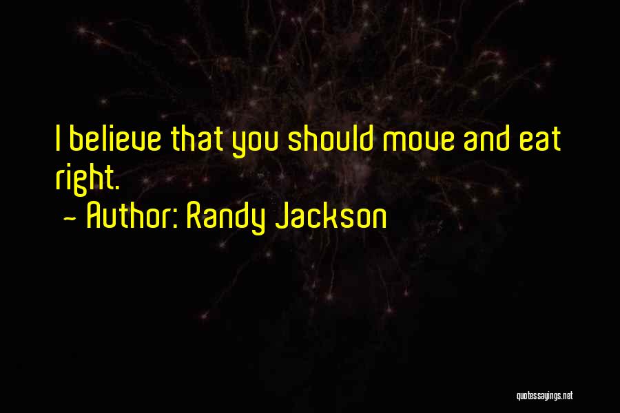 Randy Jackson Quotes: I Believe That You Should Move And Eat Right.