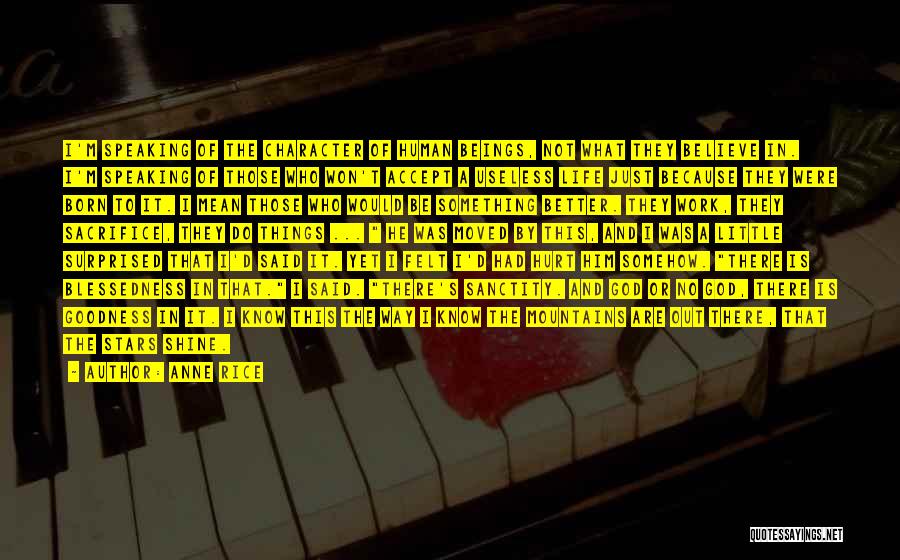 Anne Rice Quotes: I'm Speaking Of The Character Of Human Beings, Not What They Believe In. I'm Speaking Of Those Who Won't Accept