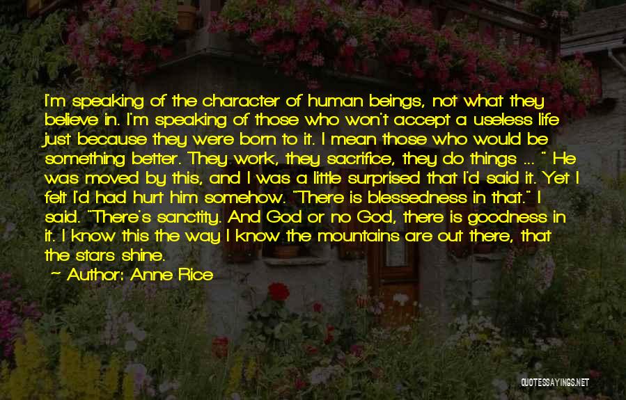 Anne Rice Quotes: I'm Speaking Of The Character Of Human Beings, Not What They Believe In. I'm Speaking Of Those Who Won't Accept