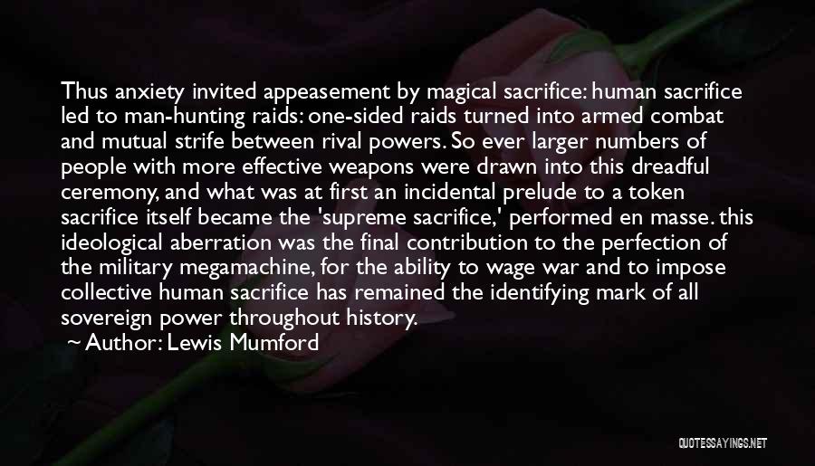 Lewis Mumford Quotes: Thus Anxiety Invited Appeasement By Magical Sacrifice: Human Sacrifice Led To Man-hunting Raids: One-sided Raids Turned Into Armed Combat And
