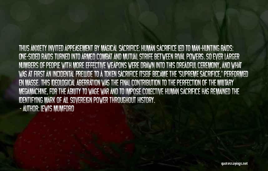 Lewis Mumford Quotes: Thus Anxiety Invited Appeasement By Magical Sacrifice: Human Sacrifice Led To Man-hunting Raids: One-sided Raids Turned Into Armed Combat And