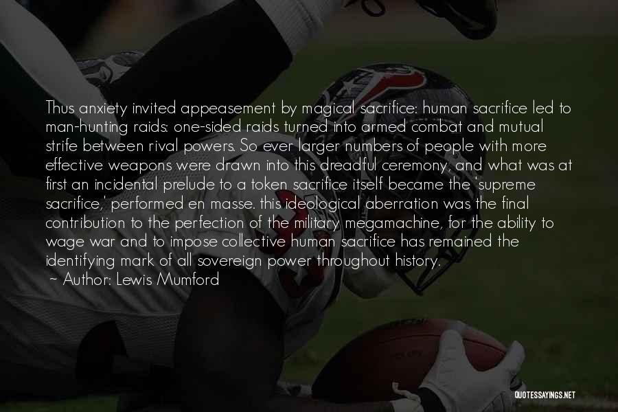Lewis Mumford Quotes: Thus Anxiety Invited Appeasement By Magical Sacrifice: Human Sacrifice Led To Man-hunting Raids: One-sided Raids Turned Into Armed Combat And