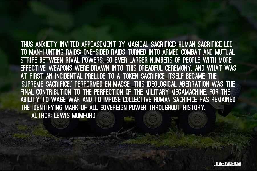 Lewis Mumford Quotes: Thus Anxiety Invited Appeasement By Magical Sacrifice: Human Sacrifice Led To Man-hunting Raids: One-sided Raids Turned Into Armed Combat And