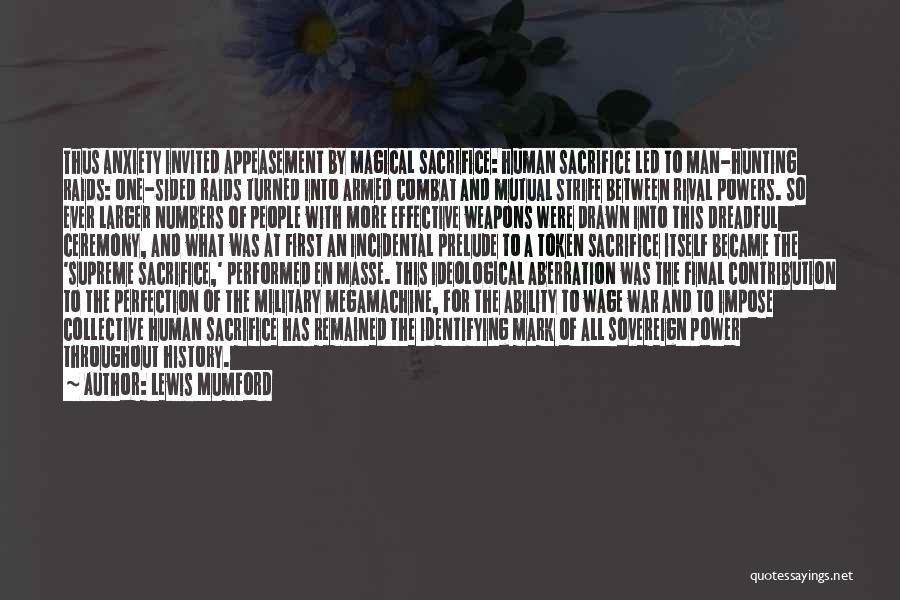 Lewis Mumford Quotes: Thus Anxiety Invited Appeasement By Magical Sacrifice: Human Sacrifice Led To Man-hunting Raids: One-sided Raids Turned Into Armed Combat And