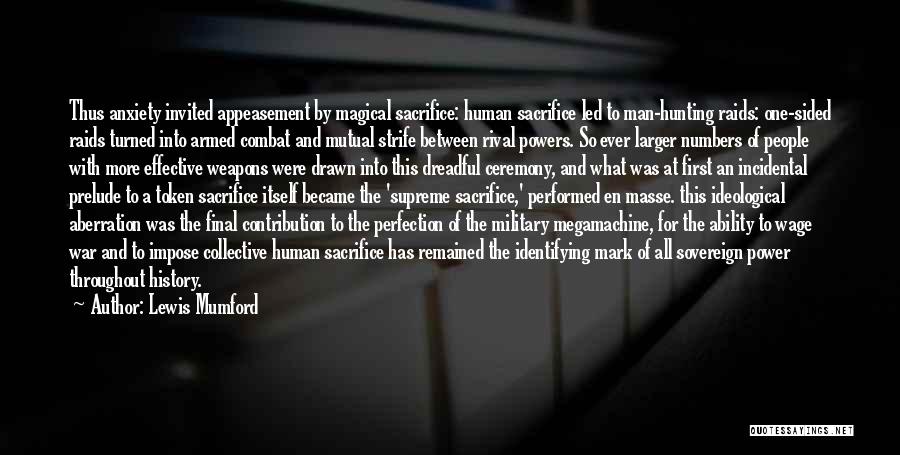 Lewis Mumford Quotes: Thus Anxiety Invited Appeasement By Magical Sacrifice: Human Sacrifice Led To Man-hunting Raids: One-sided Raids Turned Into Armed Combat And