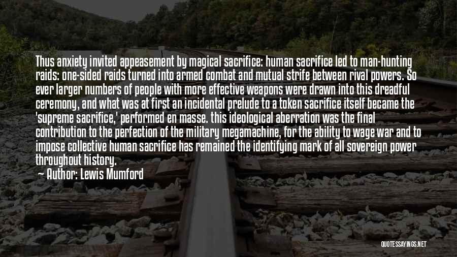 Lewis Mumford Quotes: Thus Anxiety Invited Appeasement By Magical Sacrifice: Human Sacrifice Led To Man-hunting Raids: One-sided Raids Turned Into Armed Combat And