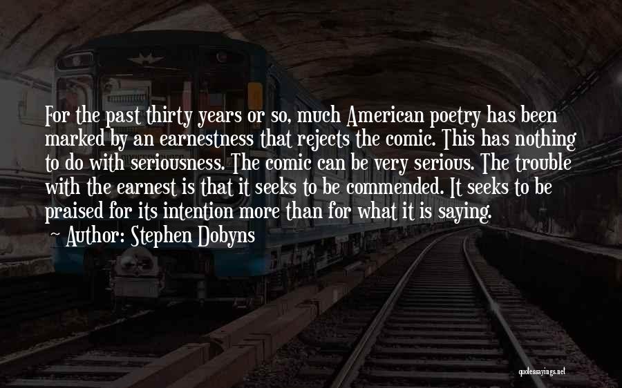 Stephen Dobyns Quotes: For The Past Thirty Years Or So, Much American Poetry Has Been Marked By An Earnestness That Rejects The Comic.