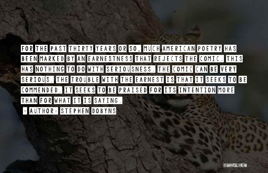 Stephen Dobyns Quotes: For The Past Thirty Years Or So, Much American Poetry Has Been Marked By An Earnestness That Rejects The Comic.