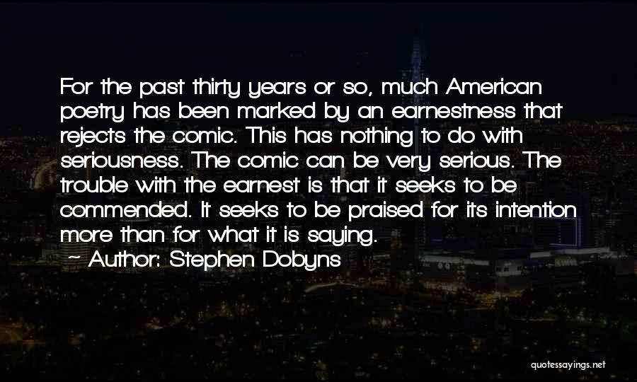 Stephen Dobyns Quotes: For The Past Thirty Years Or So, Much American Poetry Has Been Marked By An Earnestness That Rejects The Comic.