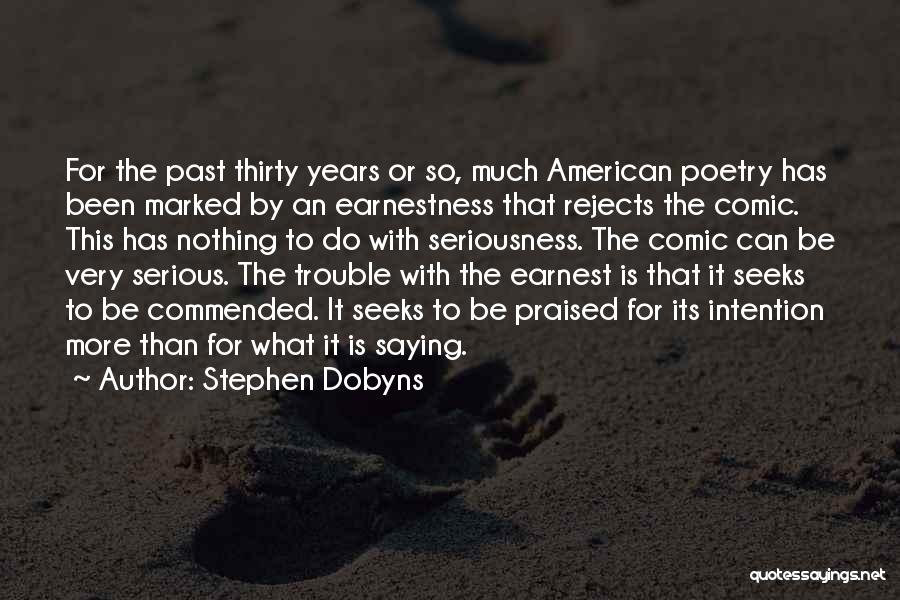 Stephen Dobyns Quotes: For The Past Thirty Years Or So, Much American Poetry Has Been Marked By An Earnestness That Rejects The Comic.