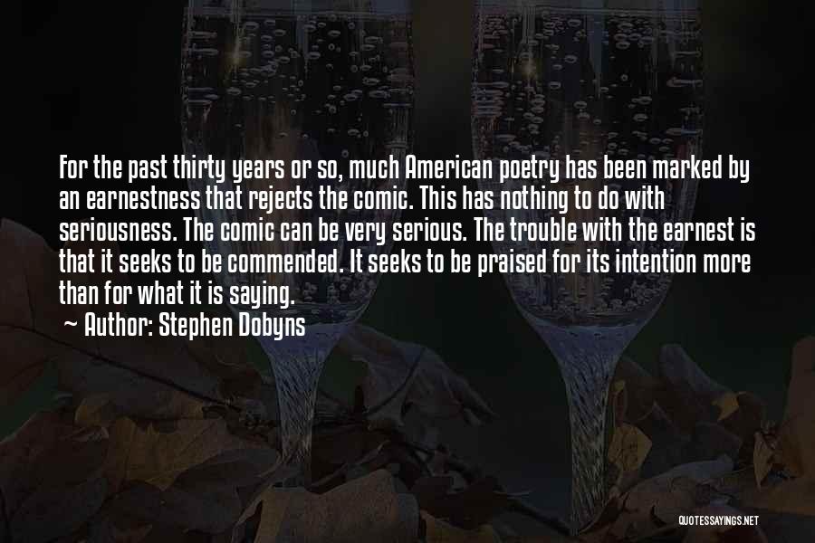 Stephen Dobyns Quotes: For The Past Thirty Years Or So, Much American Poetry Has Been Marked By An Earnestness That Rejects The Comic.