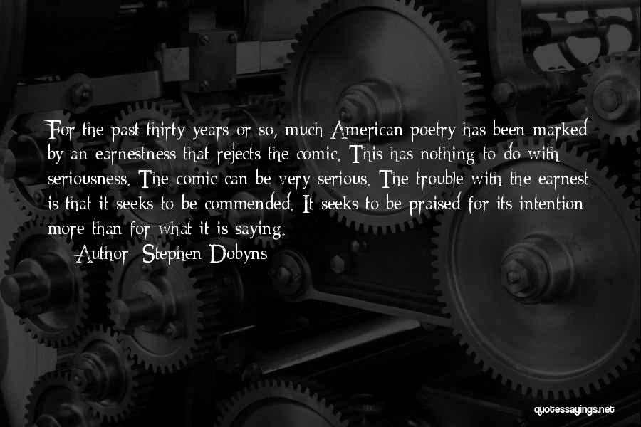 Stephen Dobyns Quotes: For The Past Thirty Years Or So, Much American Poetry Has Been Marked By An Earnestness That Rejects The Comic.