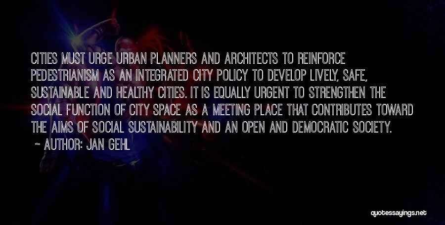 Jan Gehl Quotes: Cities Must Urge Urban Planners And Architects To Reinforce Pedestrianism As An Integrated City Policy To Develop Lively, Safe, Sustainable