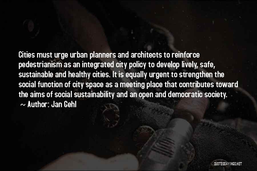 Jan Gehl Quotes: Cities Must Urge Urban Planners And Architects To Reinforce Pedestrianism As An Integrated City Policy To Develop Lively, Safe, Sustainable