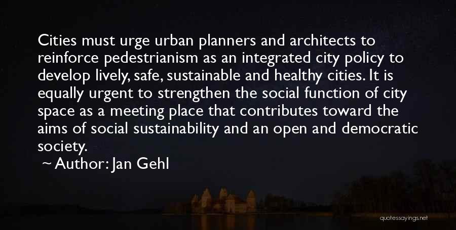 Jan Gehl Quotes: Cities Must Urge Urban Planners And Architects To Reinforce Pedestrianism As An Integrated City Policy To Develop Lively, Safe, Sustainable