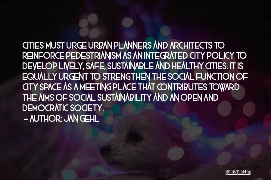 Jan Gehl Quotes: Cities Must Urge Urban Planners And Architects To Reinforce Pedestrianism As An Integrated City Policy To Develop Lively, Safe, Sustainable