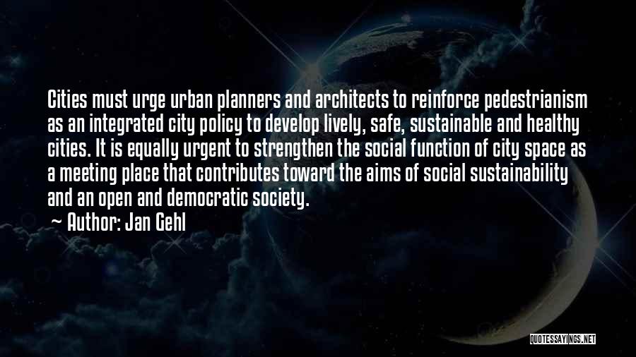Jan Gehl Quotes: Cities Must Urge Urban Planners And Architects To Reinforce Pedestrianism As An Integrated City Policy To Develop Lively, Safe, Sustainable