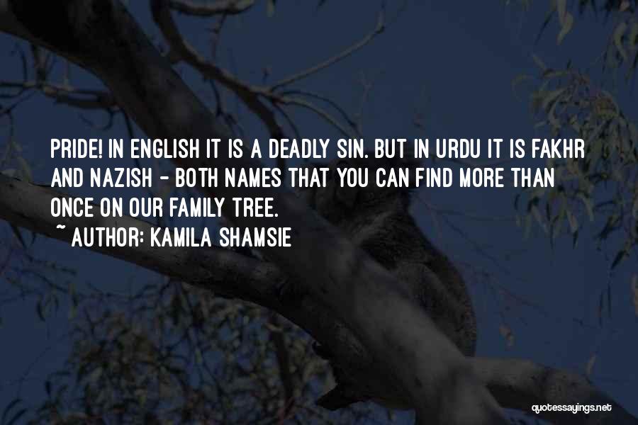 Kamila Shamsie Quotes: Pride! In English It Is A Deadly Sin. But In Urdu It Is Fakhr And Nazish - Both Names That