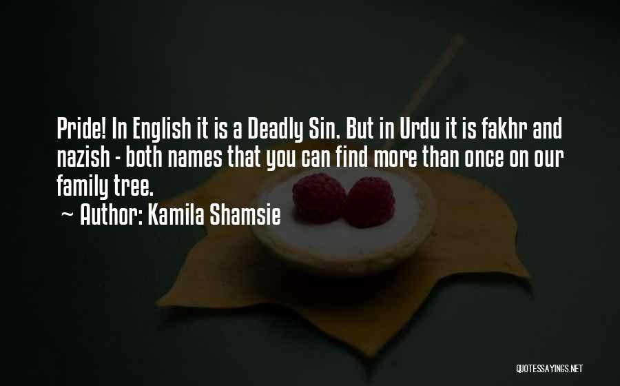 Kamila Shamsie Quotes: Pride! In English It Is A Deadly Sin. But In Urdu It Is Fakhr And Nazish - Both Names That