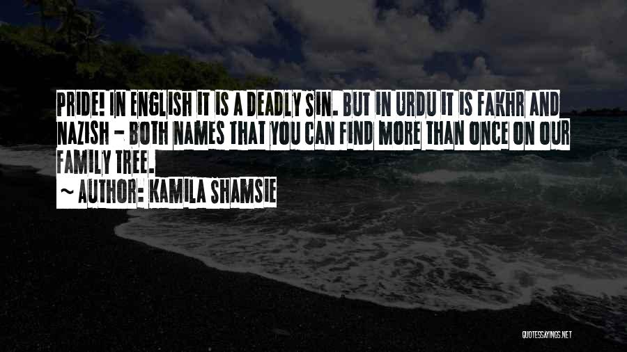 Kamila Shamsie Quotes: Pride! In English It Is A Deadly Sin. But In Urdu It Is Fakhr And Nazish - Both Names That