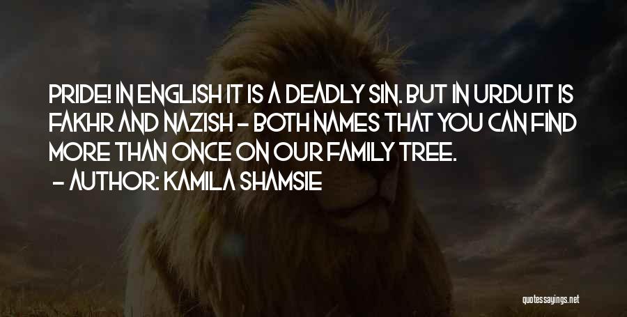 Kamila Shamsie Quotes: Pride! In English It Is A Deadly Sin. But In Urdu It Is Fakhr And Nazish - Both Names That