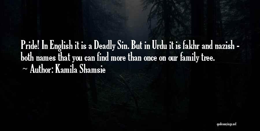 Kamila Shamsie Quotes: Pride! In English It Is A Deadly Sin. But In Urdu It Is Fakhr And Nazish - Both Names That