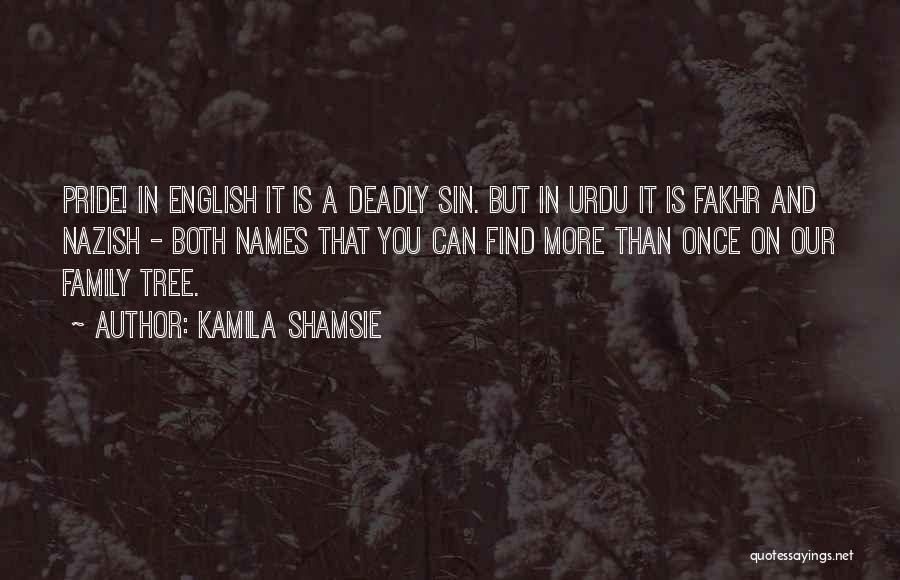 Kamila Shamsie Quotes: Pride! In English It Is A Deadly Sin. But In Urdu It Is Fakhr And Nazish - Both Names That